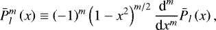 Mathematical equation: \begin{equation*} {\bar{P}_{l}^{m}} \left(x \right) \equiv \left(-1 \right)^m \left(1 - x^2 \right)^{m/2} {\frac{\textrm{d}^{m}}{\textrm{d} x^{m}}} {\bar{P}_{l}} \left(x \right), \end{equation*}