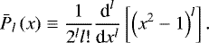Mathematical equation: \begin{equation*} {\bar{P}_{l}} \left(x \right) \equiv \frac{1}{2^l l !} {\frac{\textrm{d}^{l}}{\textrm{d} x^{l}}} \left[ \left(x^2 - 1 \right)^l \right]. \end{equation*}