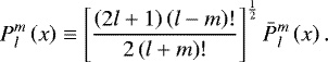 Mathematical equation: \begin{equation*} {P_{l}^{m}} \left(x \right) \equiv \left[ \frac{\left(2 l + 1 \right) \left(l - m \right) !}{2 \left(l + m \right) !} \right]^{\frac{1}{2}} {\bar{P}_{l}^{m}} \left(x \right). \end{equation*}