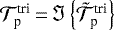 Mathematical equation: $\mathcal{T}_{\textrm{p}}^{\textrm{tri}}\,{=}\,{\Im \left\{\tilde{\mathcal{T}}_{\textrm{p}}^{\textrm{tri}}\right\}}$