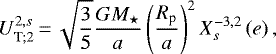Mathematical equation: \begin{equation*} {{{U}_{{\textrm{T}};{2}}^{2,s}}}\,{=}\,\sqrt{\frac{3}{5}} \frac{G {M_{\star}}}{a} \left( \frac{R_{\textrm{p}}}{a} \right)^2 X_{s}^{{-3},{2}} \left( e \right),\end{equation*}