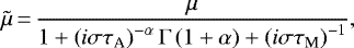 Mathematical equation: \begin{equation*} {\tilde{\mu}}\,{=}\,\frac{\mu}{1 + \left( i \sigma \tau_{\textrm{A}} \right)^{- \alpha} \Gamma \left( 1 + \alpha \right) + \left( i \sigma \tau_{\textrm{M}} \right)^{-1}},\end{equation*}