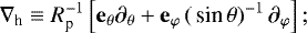 Mathematical equation: \begin{equation*} {\nabla_{\textrm{h}}} \equiv R_{\textrm{p}}^{-1} \left[ {\mathbf{{e}}_{\theta}} \partial_{\theta} + \mathbf{{e}}_{\varphi} \left( \,\textrm{sin}\, \theta \right)^{-1} \partial_{\varphi} \right];\end{equation*}