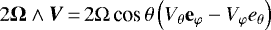 Mathematical equation: $2 {\bm{\Omega}} \wedge \bm{V}\,{=}\,2 \Omega \,\textrm{cos}\, \theta \left( {V_{\theta}} \mathbf{{e}}_{\varphi} - {V_{\varphi}} {{{e}}_{\theta}} \right) $