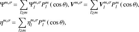 Mathematical equation: \begin{equation*} \begin{array}{ll} & \hspace*{-15pt} \displaystyle \Psi^{m,\sigma}\,{=}\,\sum_{l \geq m} \Psi_{l}^{m,\sigma} {P_{l}^{m}} \left( \,\textrm{cos}\, \theta \right) \!, \displaystyle \bm{V}^{m,\sigma}\,{=}\,\sum_{l \geq m} \bm{V}_{l}^{m,\sigma} {P_{l}^{m}} \left( \,\textrm{cos}\, \theta \right) \!, \vspace*{5pt}\\ & \hspace*{-15pt} \displaystyle \eta^{m,\sigma}\,{=}\,\sum_{l \geq m} \eta_{l}^{m,\sigma} {P_{l}^{m}} \left( \,\textrm{cos}\, \theta \right) \!, \end{array}\end{equation*}