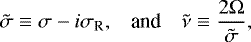 Mathematical equation: \begin{equation*} \begin{array}{lrl} \hspace*{-5pt} \tilde{\sigma} \equiv \sigma - i \sigma_{\textrm{R}}, & \mbox{and} & \displaystyle \tilde{\nu} \equiv \frac{2 \Omega}{\tilde{\sigma}}, \end{array}\end{equation*}