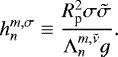 Mathematical equation: \begin{equation*} h_{n}^{m,\sigma} \equiv \frac{R_{\textrm{p}}^2 \sigma \tilde{\sigma}}{{\Lambda_{n}^{{m},{\tilde{\nu}}}} g}.\end{equation*}
