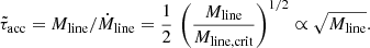 Mathematical equation: $$ \begin{aligned} \tilde{\tau }_{\rm acc} = M_{\rm line}/\dot{M}_{\rm line} = \frac{1}{2}\, \left(\frac{M_{\rm line}}{M_{\rm line, crit}} \right)^{1/2} \propto \sqrt{M_{\rm line}}. \end{aligned} $$
