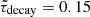 Mathematical equation: $ \tilde{\tau}_{\mathrm{decay}} = 0.15 $