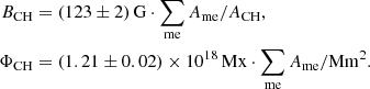 Mathematical equation: $$ \begin{aligned} B_\mathrm{CH}&= (123 \pm 2)\,\mathrm{G} \cdot \sum _{\mathrm{me}} A_\mathrm{me} /A_\mathrm{CH} , \\ \Phi _\mathrm{CH}&= (1.21 \pm 0.02)\times 10^{18}\,\mathrm{Mx} \cdot \sum _\mathrm{me} A_\mathrm{me} / \mathrm{Mm}^{2}. \end{aligned} $$