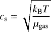Mathematical equation: \begin{equation*} c_{\textrm{s}} = \sqrt{ \frac{k_{\textrm{B}} T}{\mu_{\textrm{gas}}}} \end{equation*}