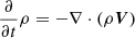 Mathematical equation: $$ \begin{aligned} \frac{\partial }{\partial t}\rho&= -\nabla \cdot (\rho \boldsymbol{V}) \end{aligned} $$