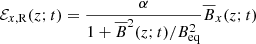 Mathematical equation: $$ \begin{aligned} \mathcal{E} _{x, \mathrm{R} }(z; t)&= \frac{ \alpha }{1 + \overline{B}^2(z; t)/B_{\mathrm{eq} }^2} \overline{B}_x(z; t) \end{aligned} $$