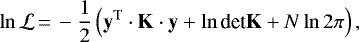 Mathematical equation: \begin{equation*} \ln{\mathcal{L}}\,{=}\,-\frac{1}{2} \left( \mathbf{y}^{\text{T}}\cdot \mathbf{K}\cdot \mathbf{y} + \ln{\text{det}\mathbf{K}} + N\ln{2\pi} \right), \end{equation*}