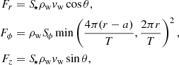 Mathematical equation: $$ \begin{aligned} F_r&= {S\!}_\star \rho _{\rm w} { v}_{\rm w} \cos {\theta }, \nonumber \\ F_\phi&= \rho _{\rm w} {S\!}_\phi \min \left(\frac{4\pi (r-a)}{T}, \frac{2\pi r}{T} \right)^2, \\ F_z&= {S\!}_\star \rho _{\rm w} { v}_{\rm w} \sin {\theta },\nonumber \end{aligned} $$