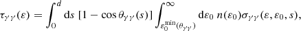 Mathematical equation: $$ \begin{aligned} \tau _{\gamma \gamma }(\varepsilon ) = \int _0^d \mathrm{d}s \ [1-\cos {\theta _{\gamma \gamma }(s)}] \int _{\varepsilon _0^\mathrm{min}(\theta _{\gamma \gamma })}^\infty \mathrm{d}\varepsilon _0 \ n(\varepsilon _0) \sigma _{\gamma \gamma }(\varepsilon ,\varepsilon _0,s), \end{aligned} $$