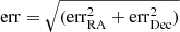 Mathematical equation: $ \mathrm{err} = \sqrt{(\mathrm{err}_{\mathrm{RA}}^{2}+\mathrm{err}_{\mathrm{Dec}}^{2})} $