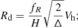 Mathematical equation: $$ \begin{aligned} R_{\rm d}&= \frac{f_R}{H}\sqrt{\frac{2}{\Delta }} V_{\rm h}; \end{aligned} $$