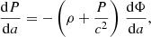 Mathematical equation: $$ \begin{aligned}&\frac{\mathrm{d} P}{\mathrm{d} a}= -\left(\rho +\frac{P}{c^2}\right) \,\frac{\mathrm{d}\Phi }{\mathrm{d} a}, \end{aligned} $$