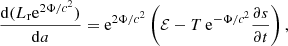 Mathematical equation: $$ \begin{aligned} \frac{\mathrm{d} (L_{\rm r}\mathrm{e}^{2\Phi /c^2})}{\mathrm{d} a} = \mathrm{e}^{2\Phi /c^2}\left(\mathcal{E} - T \,\mathrm{e}^{-\Phi /c^2} \frac{\partial s}{\partial t} \right), \end{aligned} $$
