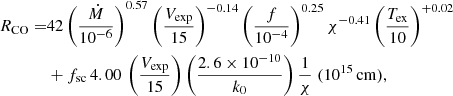 $$ \begin{aligned} R_{\rm CO} =&42\left(\frac{\dot{M}}{10^{-6}}\right)^{0.57}\left(\frac{{{V_{\rm exp}}}}{15}\right)^{-0.14}\left(\frac{f}{10^{-4}}\right)^{0.25}\chi ^{-0.41}\left(\frac{T_{\rm ex}}{10}\right)^{+0.02} \nonumber \\&+ f_{\rm sc}\,4.00\,\left(\frac{{{V_{\rm exp}}}}{15}\right)\left(\frac{2.6 \times 10^{-10}}{k_{0}}\right)\frac{1}{\chi }\;{(10^{15}\,\mathrm{cm})}, \end{aligned} $$