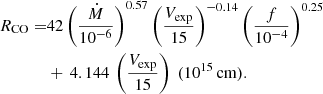 $$ \begin{aligned} R_{\rm CO} =&42\left(\frac{\dot{M}}{10^{-6}}\right)^{0.57}\left(\frac{{V_{\rm exp}}}{15}\right)^{-0.14}\left(\frac{f}{10^{-4}}\right)^{0.25} \nonumber \\&+\,4.144\,\left(\frac{{V_{\rm exp}}}{15}\right)\;{(10^{15}\,\mathrm{cm})}. \end{aligned} $$