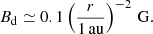 Mathematical equation: $$ \begin{aligned} B_{\rm d} \simeq 0.1 \left( \frac{r}{1\,\mathrm{au}} \right)^{-2}\,\mathrm{G}. \end{aligned} $$