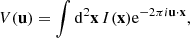 Mathematical equation: $$ \begin{aligned} V(\mathbf u ) = \int \mathrm{d}^2\mathbf x \, I(\mathbf x ) \mathrm{e}^{-2\pi i \mathbf u \cdot \mathbf x }, \end{aligned} $$
