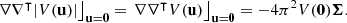 Mathematical equation: $$ \begin{aligned} \left. \nabla \nabla ^\intercal |V(\mathbf u )| \right\rfloor _\mathbf{u =0} = \left. \nabla \nabla ^\intercal V(\mathbf u ) \right\rfloor _\mathbf{u =0} = -4\pi ^2 V(\mathbf 0 ) \boldsymbol{\Sigma }. \end{aligned} $$