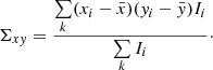 Mathematical equation: $$ \begin{aligned}&\Sigma _{xy} = \frac{\sum \limits _{k} (x_{i} - \bar{x})(y_{i}-\bar{y}) I_{i}}{\sum \limits _{k} I_{i}}\cdot \end{aligned} $$