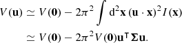 Mathematical equation: $$ \begin{aligned} V(\mathbf u )&\simeq V(\mathbf 0 ) - 2\pi ^2 \int \mathrm{d}^2\mathbf x \, (\mathbf u \cdot \mathbf x )^2 I(\mathbf x ) \nonumber \\&\simeq V(\mathbf 0 ) - 2\pi ^2 V(\mathbf 0 )\mathbf u ^\intercal \boldsymbol{\Sigma } \mathbf u . \end{aligned} $$