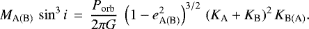 Mathematical equation: \begin{equation*} M_{\textrm{A(B)}}\,\sin^3 i\,=\,\frac{P_{\textrm{orb}}}{2\pi G}\;\left(1-e_{\textrm{A(B)}}^2\right)^{3/2}\,(K_{\textrm{A}}+K_{\textrm{B}})^2\,K_{\textrm{B(A)}}.\end{equation*}