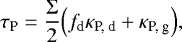 Mathematical equation: \begin{equation*} \tau_{\textrm{P}} = \frac{\Sigma}{2} {\left( f_{\textrm{d}} \kappa_{\textrm{P, d}} + \kappa_{\textrm{P, g}} \right)}, \end{equation*}