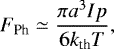 Mathematical equation: \begin{equation*} F_{\textrm{Ph}} \simeq \frac{\pi a^{3} I p}{6 k_{\textrm{th}} T}, \end{equation*}