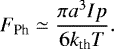 Mathematical equation: \begin{equation*} F_{\textrm{Ph}} \simeq \frac{\pi a^{3} I p}{6 k_{\textrm{th}} T}. \end{equation*}