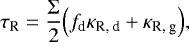 Mathematical equation: \begin{equation*} \tau_{\textrm{R}} = \frac{\Sigma}{2} {\left( f_{\textrm{d}} \kappa_{\textrm{R, d}} + \kappa_{\textrm{R, g}} \right)}, \end{equation*}