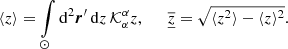 Mathematical equation: $$ \begin{aligned} \langle z \rangle = \int \limits _{\odot } \mathrm{d} ^2 \boldsymbol{r}^{\prime }\, \mathrm{d} z\, \mathcal{K} ^{\alpha }_{\alpha } z \mathrm{,} \quad \quad {{\underline{\overline{z}}}} = \sqrt{\langle z^2 \rangle - \langle z \rangle ^2}. \end{aligned} $$