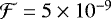 $\mathcal{F}=5\times 10^{-9}$