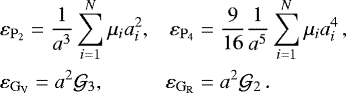 \begin{equation*}\begin{aligned} &\varepsilon_{\mathrm{P}_2} = \frac{1}{a^3}\sum_{i=1}^N\mu_ia_i^2,\\ &\varepsilon_{\mathrm{G}_{\mathrm{V}}} = a^2\mathcal{G}_3, \end{aligned} \hspace{0.3cm} \begin{aligned} \varepsilon_{\mathrm{P}_4} &= \frac{9}{16}\frac{1}{a^5}\sum_{i=1}^N\mu_ia_i^4 \,,\\ \varepsilon_{\mathrm{G}_{\mathrm{R}}} &= a^2\mathcal{G}_2 \,. \end{aligned} \end{equation*}