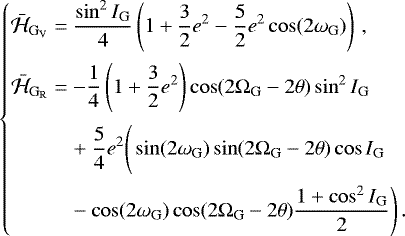\begin{equation*}\left\{ \begin{aligned} \bar{\mathcal{H}}_{\mathrm{G}_{\mathrm{V}}} &= \frac{\sin^2I_{\mathrm{G}}}{4}\left(1&#x002B;\frac{3}{2}e^2-\frac{5}{2}e^2\cos(2\omega_{\mathrm{G}})\right) \,,\\[1pt] \bar{\mathcal{H}}_{\mathrm{G}_{\mathrm{R}}} &= -\frac{1}{4}\left(1&#x002B;\frac{3}{2}e^2\right)\cos(2\Omega_{\mathrm{G}}-2\theta)\sin^2I_{\mathrm{G}} \\[1pt] &\quad&#x002B; \frac{5}{4}e^2\Bigg(\sin(2\omega_{\mathrm{G}})\sin(2\Omega_{\mathrm{G}}-2\theta)\cos I_{\mathrm{G}} \\[0.5pt] &\quad- \cos(2\omega_{\mathrm{G}})\cos(2\Omega_{\mathrm{G}}-2\theta)\frac{1&#x002B;\cos^2I_{\mathrm{G}}}{2}\Bigg) \,. \end{aligned} \right.\vspace*{-5pt} \end{equation*}