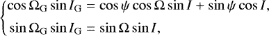 \begin{equation*} \left\{\! \begin{aligned} \cos\Omega_{\mathrm{G}}\sin I_{\mathrm{G}} &= \cos\psi\cos\Omega\sin I &#x002B; \sin\psi\cos I, \\[2pt] \sin\Omega_{\mathrm{G}}\sin I_{\mathrm{G}} &= \sin\Omega\sin I, \end{aligned} \right. \end{equation*}
