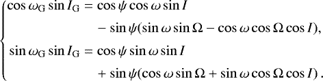 \begin{equation*} \left\{\! \begin{aligned} \cos\omega_{\mathrm{G}}\sin I_{\mathrm{G}} &= \cos\psi\cos\omega\sin I \\[2pt] &\quad- \sin\psi(\sin\omega\sin\Omega - \cos\omega\cos\Omega\cos I),\\[2pt] \sin\omega_{\mathrm{G}}\sin I_{\mathrm{G}} &=\cos\psi\sin\omega\sin I \\[2pt] &\quad&#x002B; \sin\psi(\cos\omega\sin\Omega&#x002B;\sin\omega\cos\Omega\cos I) \,. \end{aligned} \right. \end{equation*}