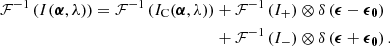 Mathematical equation: $$ \begin{aligned} \mathcal{F} ^{-1} \left( I ({\boldsymbol{\alpha }}, \lambda ) \right) = \mathcal{F} ^{-1} \left( I_{\rm C} ({\boldsymbol{\alpha }}, \lambda ) \right)&+ \mathcal{F} ^{-1} \left( I_{+} \right) \otimes \delta \left( {\boldsymbol{\epsilon }} - {\boldsymbol{\epsilon }}_{\boldsymbol{0}} \right) \nonumber \\&+ \mathcal{F} ^{-1} \left( I_{-} \right) \otimes \delta \left( {\boldsymbol{\epsilon }} + {\boldsymbol{\epsilon }}_{\boldsymbol{0}} \right). \end{aligned} $$