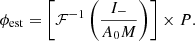 Mathematical equation: $$ \begin{aligned} \phi _{\rm est} = \left[ \mathcal{F} ^{-1} \left( \frac{I_{-}}{A_0 M} \right) \right] \times P. \end{aligned} $$