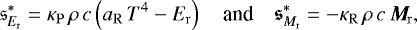 \begin{equation*}\mathfrak{s}_{E_{\mathrm{r}}}^* = \kappa_{\mathrm{P}}\,\rho\,c\left(a_{\mathrm{R}}\,T^4-E_{\mathrm{r}}\right) \quad\text{and}\quad \vec{\mathfrak{s}}_{M_{\mathrm{r}}}^* = -\kappa_{\mathrm{R}}\,\rho\,c\,\vec{M}_{\mathrm{\!r}}, \end{equation*}