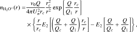 \begin{align*} n_{\text{H$_2$O$^&#x002B;$}}(r)=&\dfrac{\nu_0 Q}{4\pi U^2_n r_c}\dfrac{r_c^2}{r^2}\exp\left[\dfrac{Q}{Q_1}\dfrac{r_c}{r}\right]\nonumber\\ & \times \left\{\dfrac{r}{r_c}E_2\left[\left(\dfrac{Q}{Q_c}&#x002B;\dfrac{Q}{Q_1}\right)\dfrac{r_c}{r}\right]-E_2\left[\dfrac{Q}{Q_c}&#x002B;\dfrac{Q}{Q_1}\right]\right\},\end{align*}