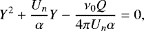 \begin{equation*} Y^2+\dfrac{U_n}{\alpha}Y-\dfrac{\nu_0 Q}{4 \pi U_n\alpha}=0 ,\end{equation*}
