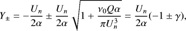 \begin{equation*} Y_{\pm}=-\dfrac{U_n}{2\alpha}\pm\dfrac{U_n}{2\alpha}\sqrt{1+\dfrac{\nu_0 Q \alpha}{\pi U_n^3}}=\dfrac{U_n}{2\alpha}(-1\pm\gamma),\end{equation*}