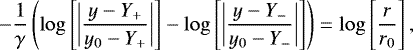 \begin{equation*} -\dfrac{1}{\gamma}\left(\log\left[\left|\dfrac{y-Y_&#x002B;}{y_0-Y_&#x002B;}\right|\right]-\log\left[\left|\dfrac{y-Y_-}{y_0-Y_-}\right|\right]\right)=\log\left[\dfrac{r}{r_0}\right] ,\end{equation*}