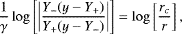 \begin{equation*} \dfrac{1}{\gamma}\log\left[\left|\dfrac{Y_-(y-Y_&#x002B;)}{Y_&#x002B;(y-Y_-)}\right|\right]=\log\left[\dfrac{r_c}{r}\right] ,\end{equation*}